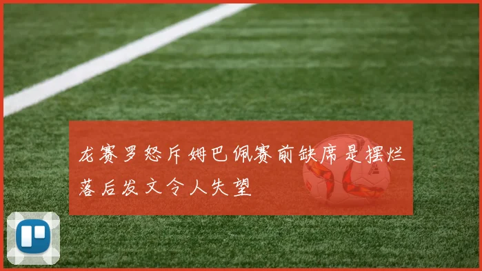 龙赛罗怒斥姆巴佩赛前缺席是摆烂落后发文令人失望